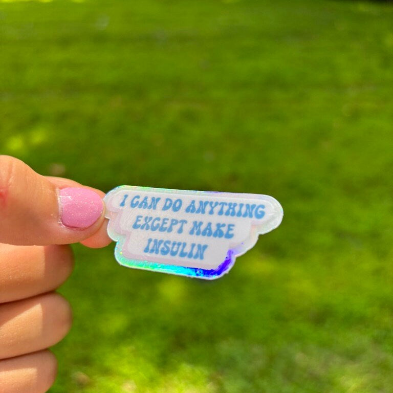 Holographic T1D Sticker: "I can do anything except make insulin" (Waterproof)