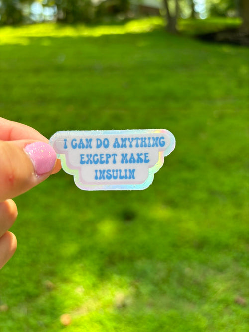 Holographic T1D Sticker: "I can do anything except make insulin" (Waterproof)
