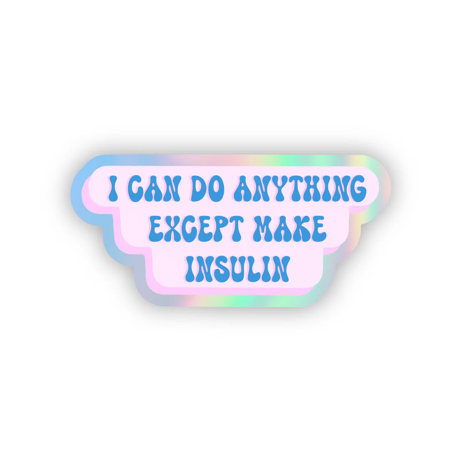 Holographic T1D Sticker: "I can do anything except make insulin" (Waterproof)